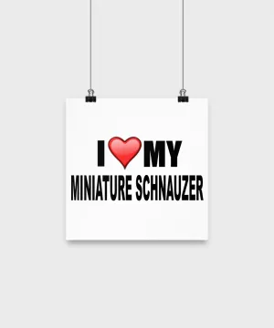 I Love My Miniature Schnauzer- Poster