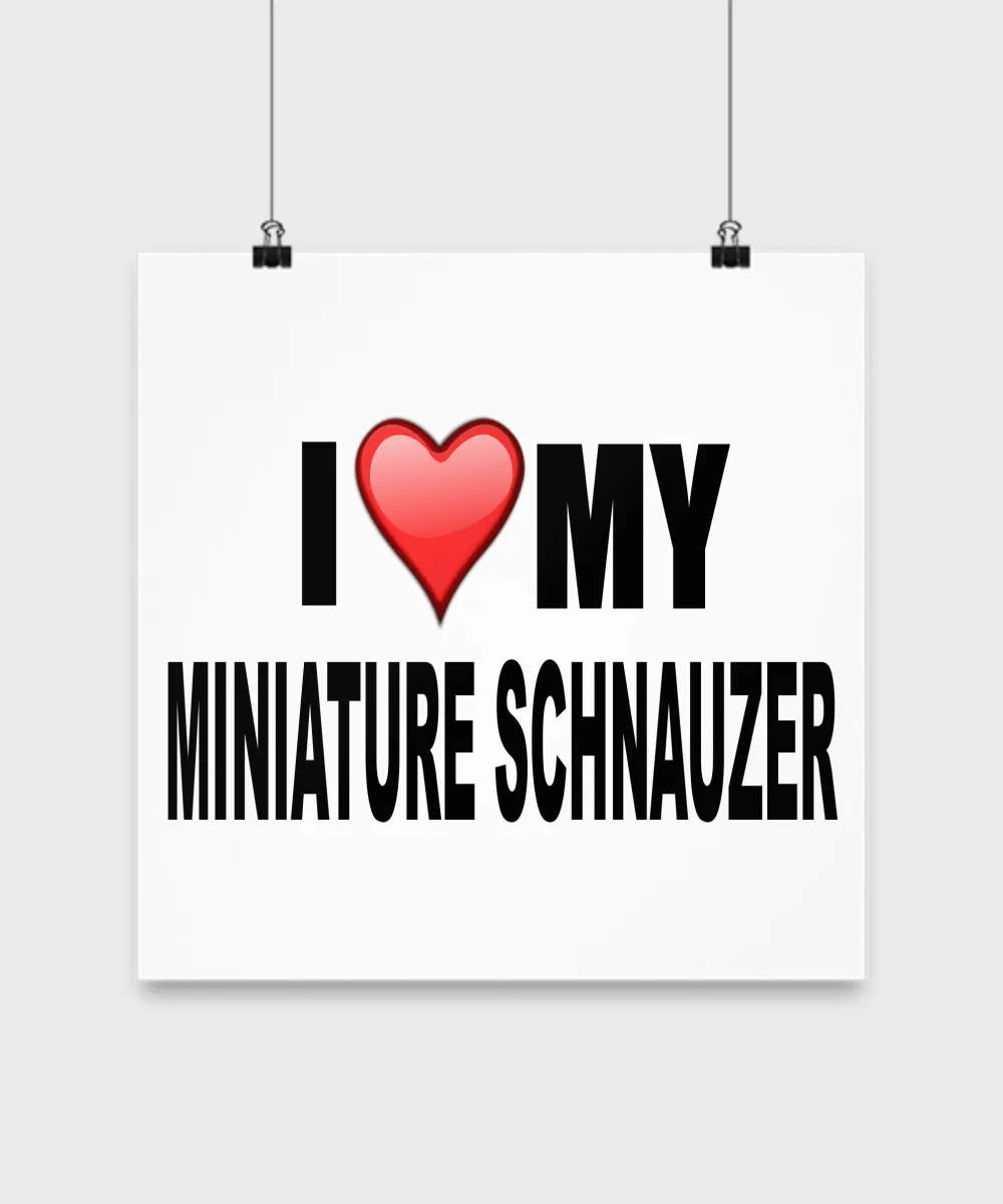 I Love My Miniature Schnauzer- Poster
