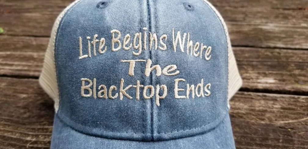 Life Begins Where The Black Top Ends (8 Optional Hat Colors)
