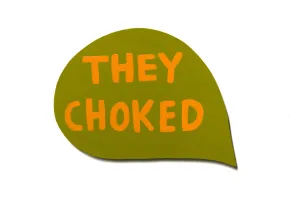 they choked